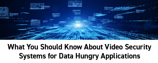 What You Should Know About Video Security Systems for Data Hungry Applications  Logo